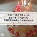 市販スポンジで子供と作ったアナ雪の誕生日ケーキ